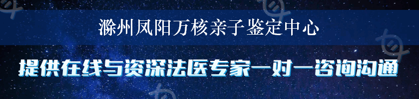 滁州凤阳万核亲子鉴定中心